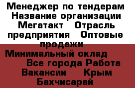 Менеджер по тендерам › Название организации ­ Мегатакт › Отрасль предприятия ­ Оптовые продажи › Минимальный оклад ­ 15 000 - Все города Работа » Вакансии   . Крым,Бахчисарай